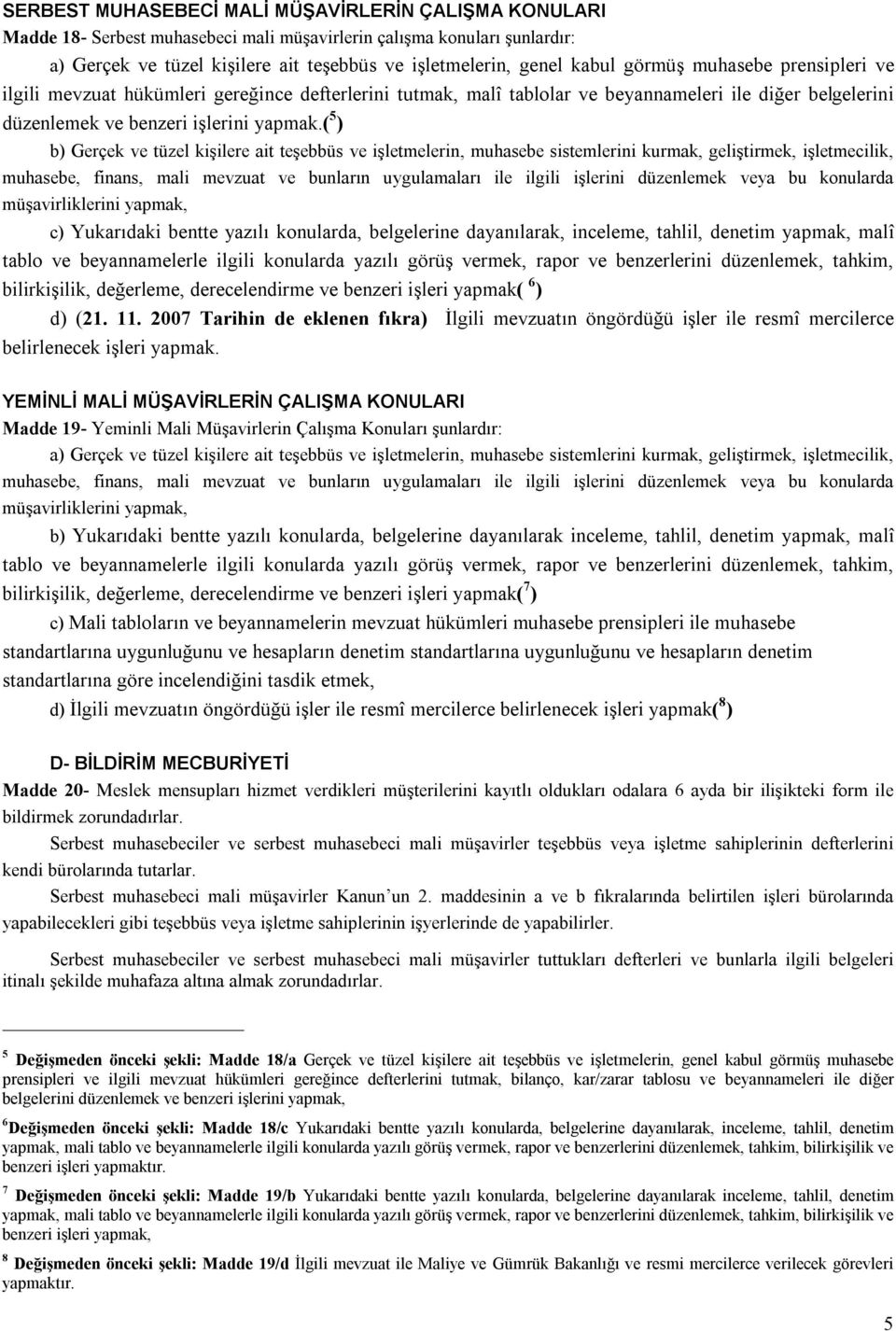 ( 5 ) b) Gerçek ve tüzel kişilere ait teşebbüs ve işletmelerin, muhasebe sistemlerini kurmak, geliştirmek, işletmecilik, muhasebe, finans, mali mevzuat ve bunların uygulamaları ile ilgili işlerini