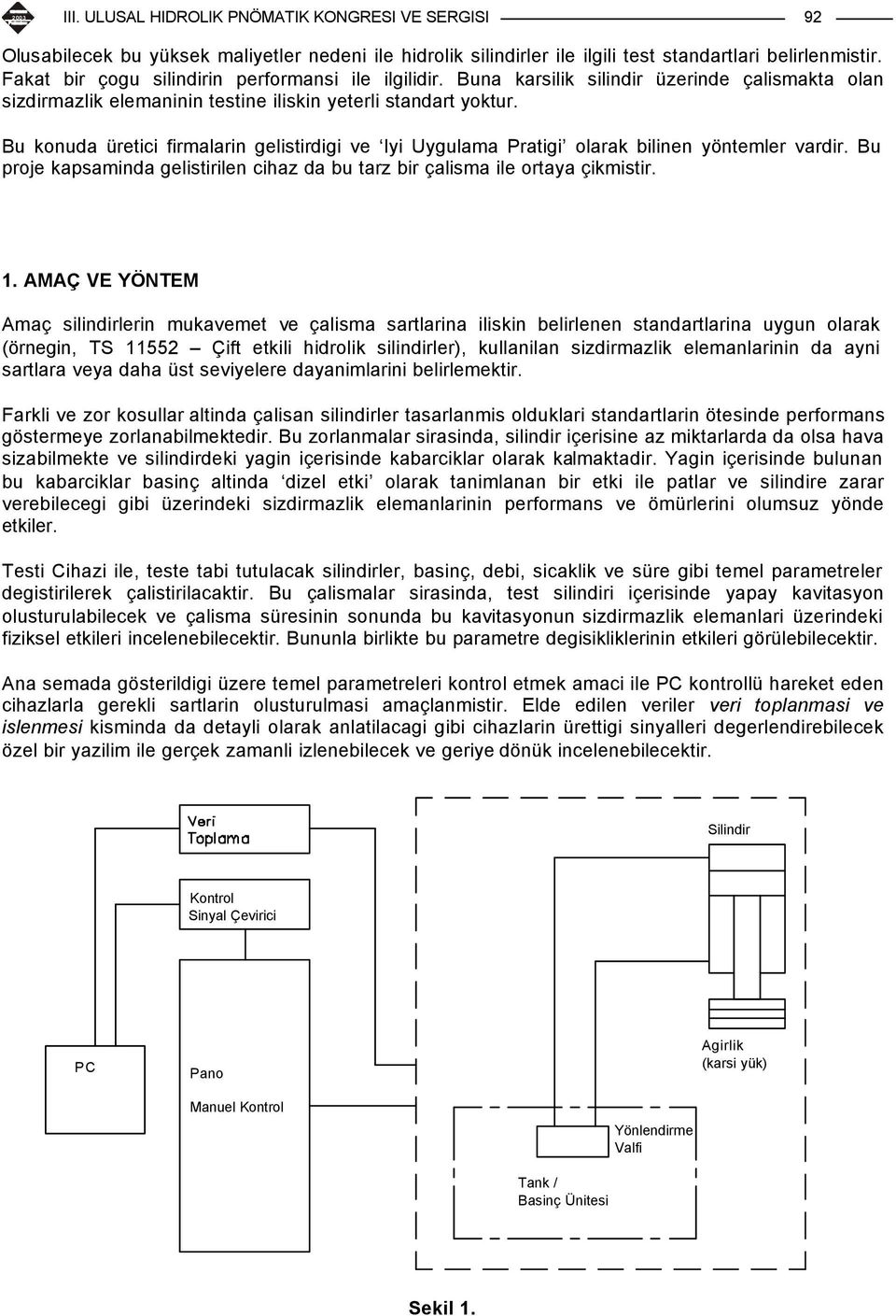 Bu konuda üretici firmalarin gelistirdigi ve Iyi Uygulama Pratigi olarak bilinen yöntemler vardir. Bu proje kapsaminda gelistirilen cihaz da bu tarz bir çalisma ile ortaya çikmistir. 1.