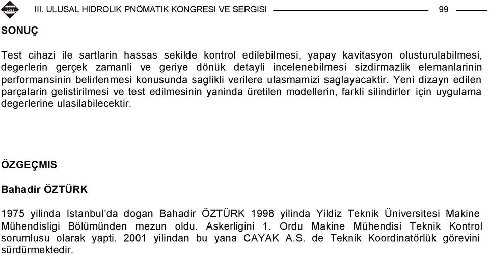 Yeni dizayn edilen parçalarin gelistirilmesi ve test edilmesinin yaninda üretilen modellerin, farkli silindirler için uygulama degerlerine ulasilabilecektir.