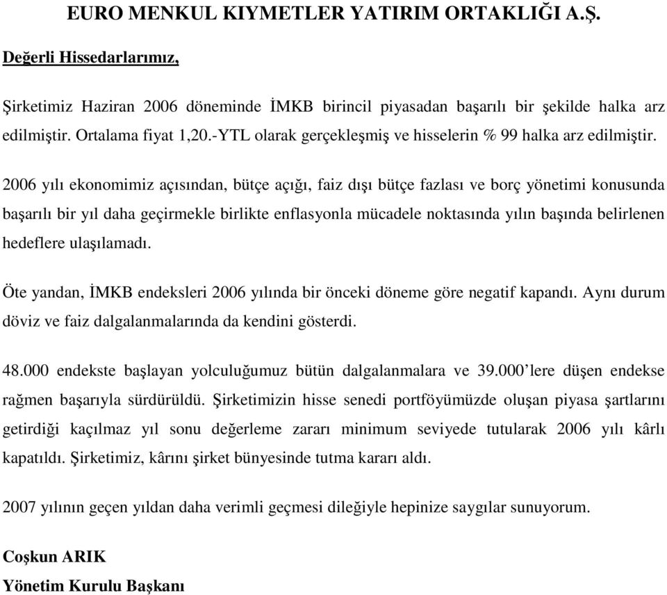 2006 yılı ekonomimiz açısından, bütçe açığı, faiz dışı bütçe fazlası ve borç yönetimi konusunda başarılı bir yıl daha geçirmekle birlikte enflasyonla mücadele noktasında yılın başında belirlenen