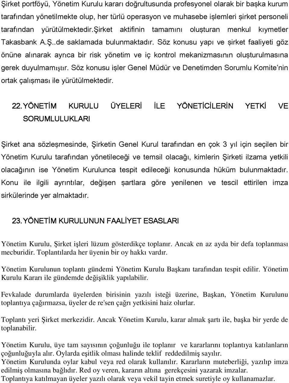 Söz konusu yapı ve şirket faaliyeti göz önüne alınarak ayrıca bir risk yönetim ve iç kontrol mekanizmasının oluşturulmasına gerek duyulmamıştır.