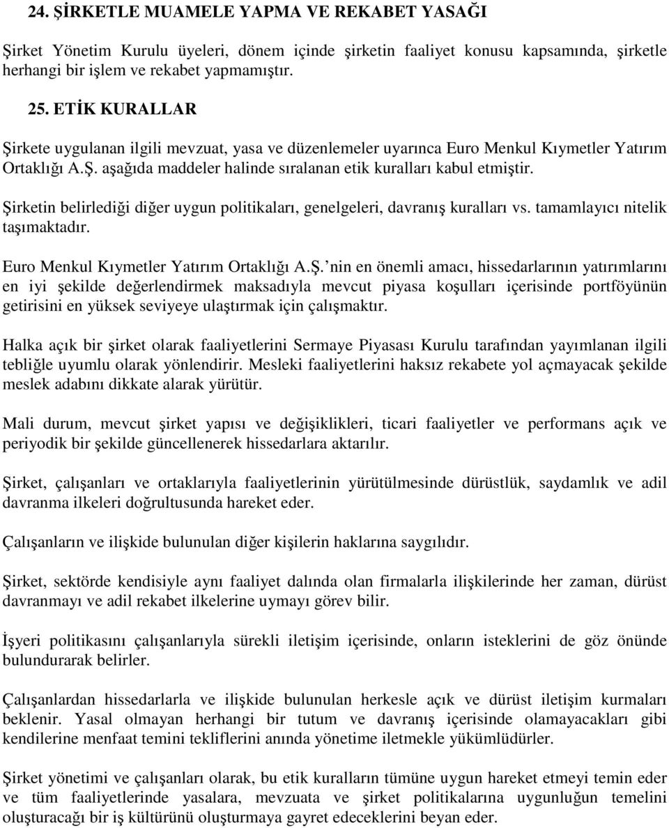 Şirketin belirlediği diğer uygun politikaları, genelgeleri, davranış kuralları vs. tamamlayıcı nitelik taşımaktadır. Euro Menkul Kıymetler Yatırım Ortaklığı A.Ş. nin en önemli amacı, hissedarlarının yatırımlarını en iyi şekilde değerlendirmek maksadıyla mevcut piyasa koşulları içerisinde portföyünün getirisini en yüksek seviyeye ulaştırmak için çalışmaktır.