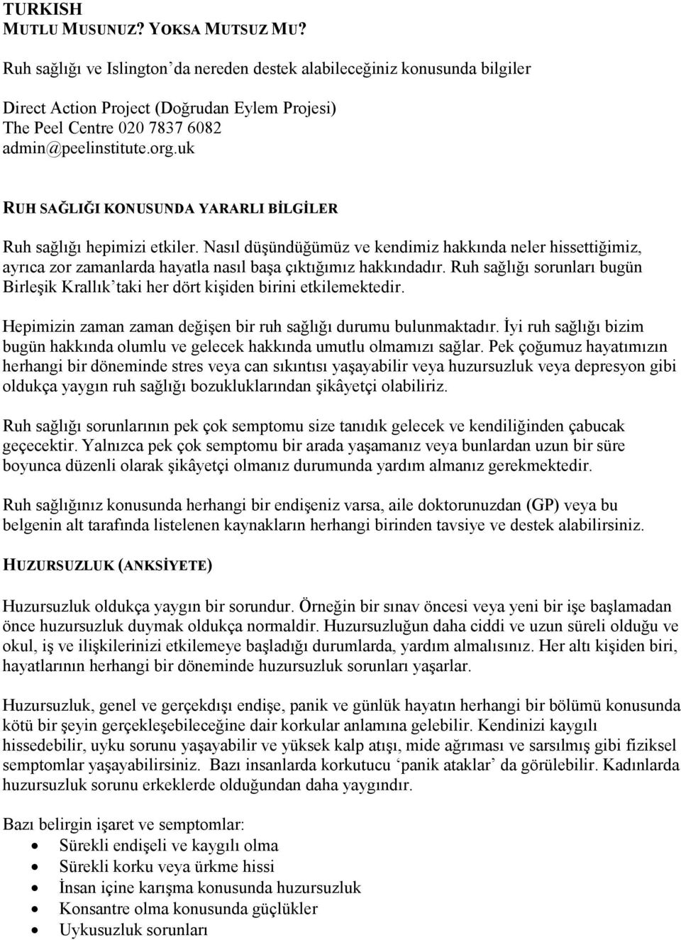 uk RUH SAĞLIĞI KONUSUNDA YARARLI BİLGİLER Ruh sağlığı hepimizi etkiler. Nasıl düşündüğümüz ve kendimiz hakkında neler hissettiğimiz, ayrıca zor zamanlarda hayatla nasıl başa çıktığımız hakkındadır.