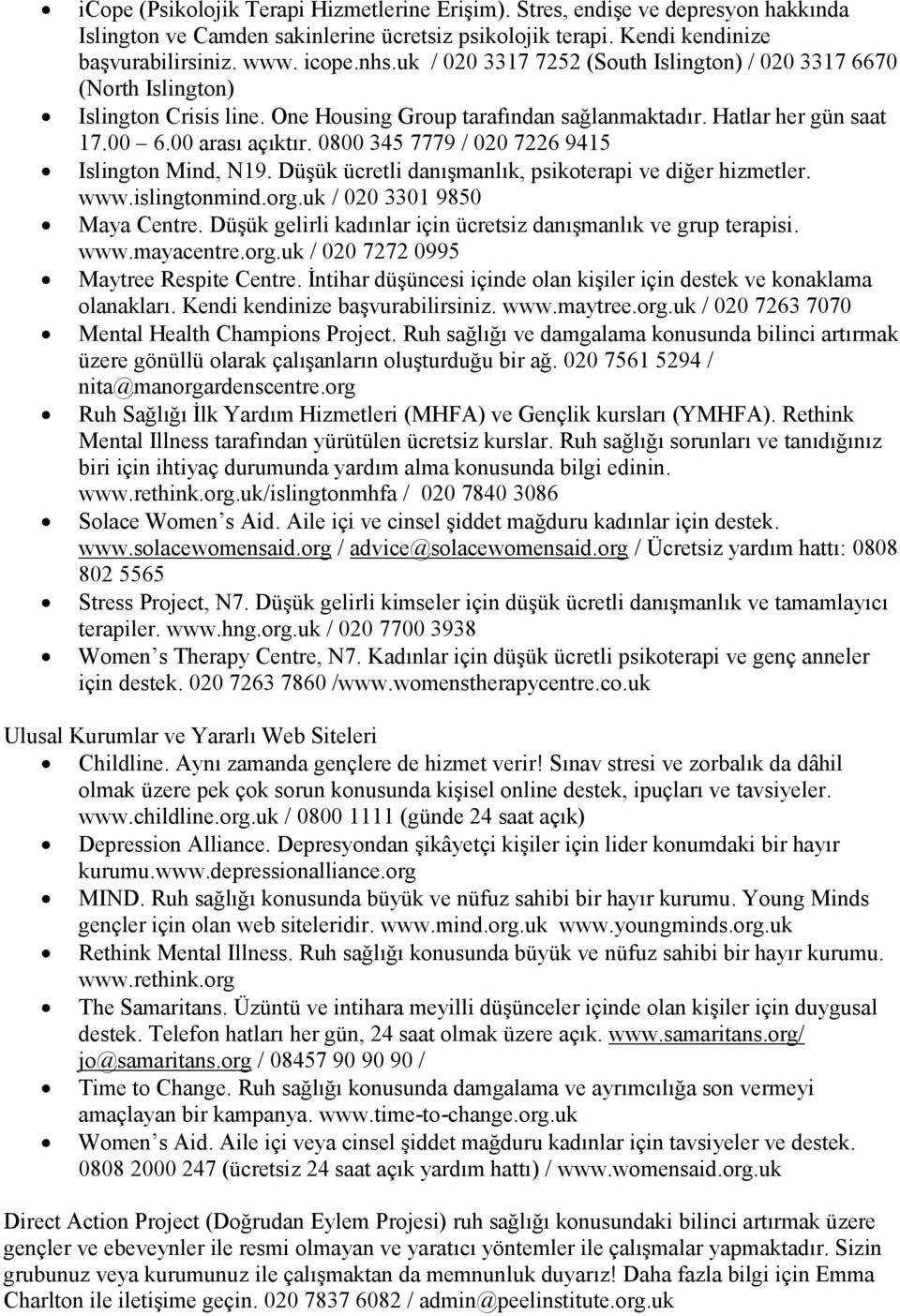 0800 345 7779 / 020 7226 9415 Islington Mind, N19. Düşük ücretli danışmanlık, psikoterapi ve diğer hizmetler. www.islingtonmind.org.uk / 020 3301 9850 Maya Centre.