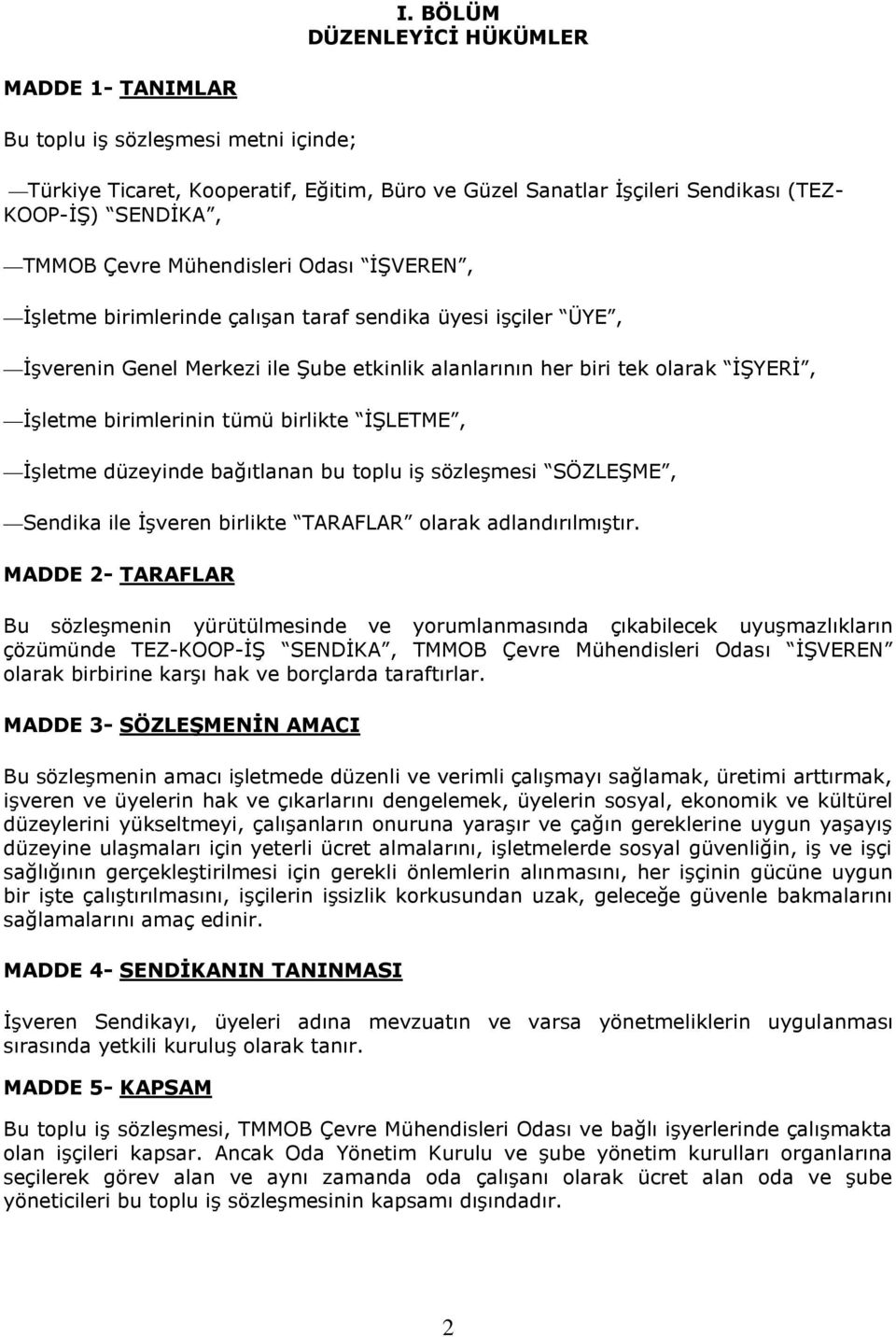 birlikte İŞLETME, İşletme düzeyinde bağıtlanan bu toplu iş sözleşmesi SÖZLEŞME, Sendika ile İşveren birlikte TARAFLAR olarak adlandırılmıştır.