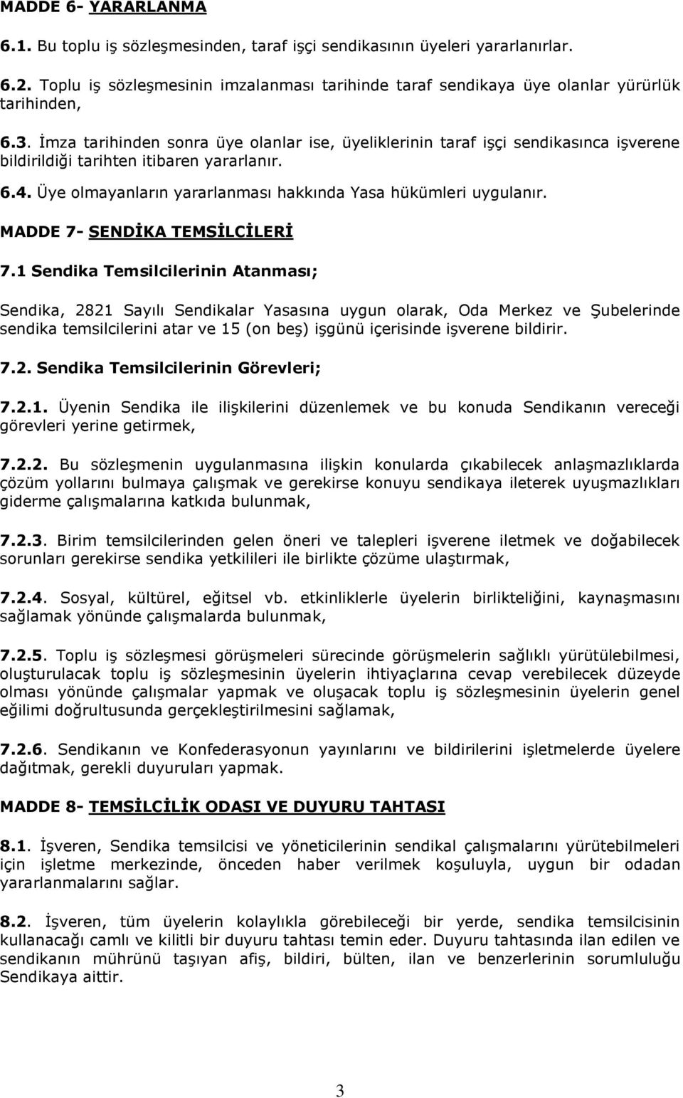 Üye olmayanların yararlanması hakkında Yasa hükümleri uygulanır. MADDE 7- SENDİKA TEMSİLCİLERİ 7.