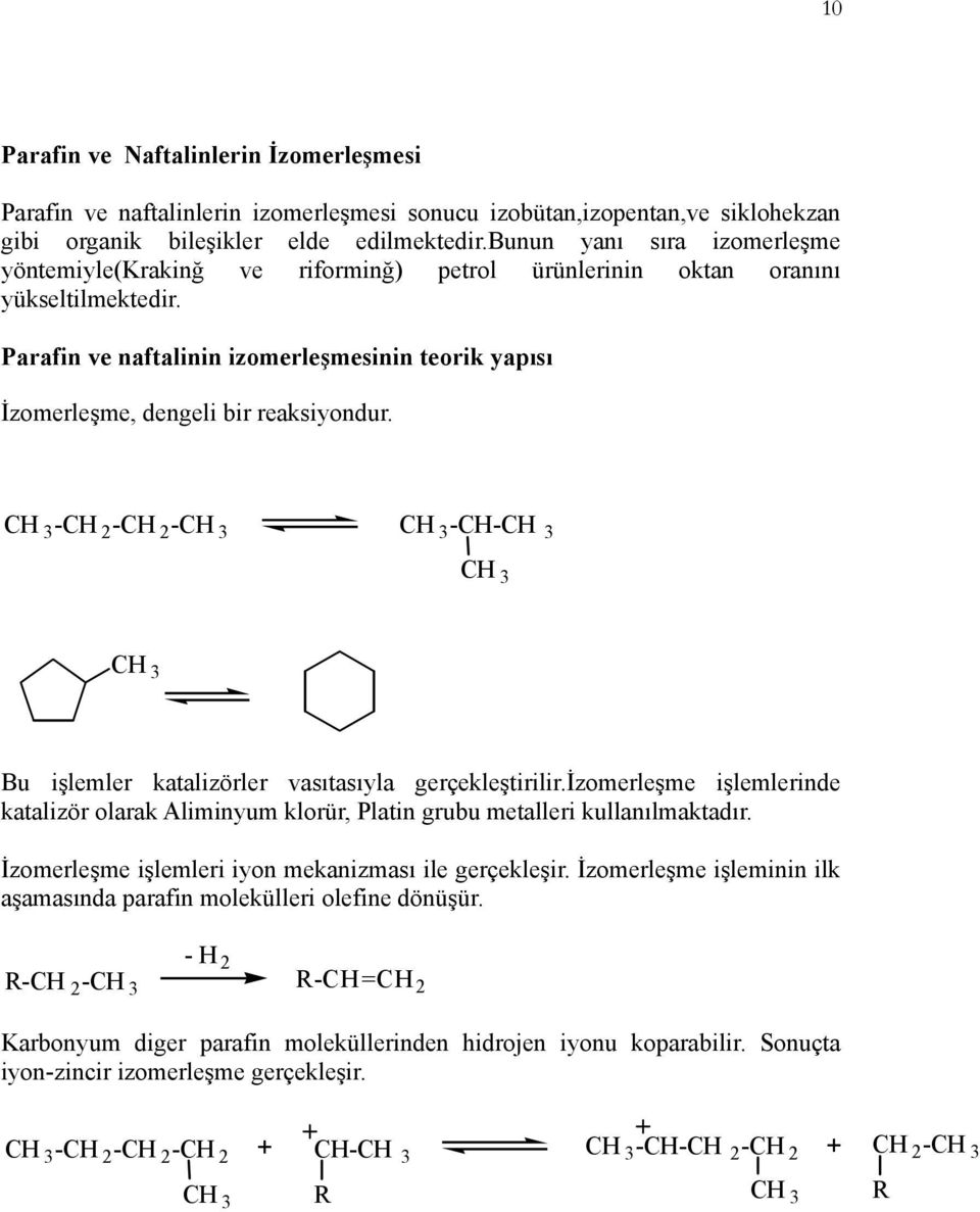 Parafin ve naftalinin izomerleşmesinin teorik yapısı İzomerleşme, dengeli bir reaksiyondur. CH 3 -CH 2 -CH 2 -CH 3 CH 3 -CH-CH 3 CH 3 CH 3 Bu işlemler katalizörler vasıtasıyla gerçekleştirilir.