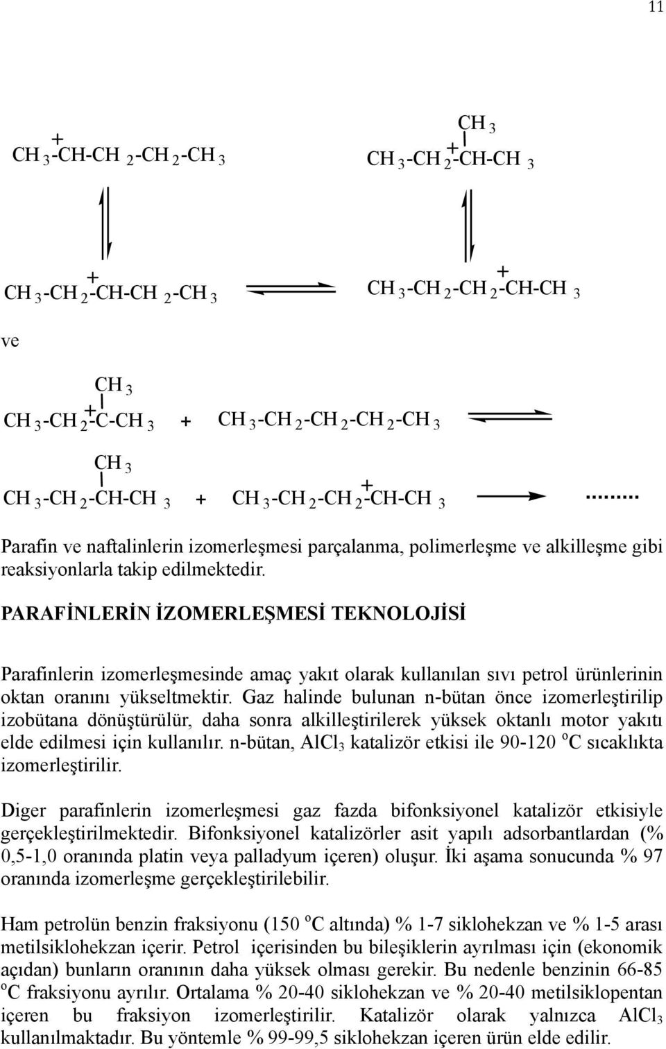 PARAFİNLERİN İZOMERLEŞMESİ TEKNOLOJİSİ Parafinlerin izomerleşmesinde amaç yakıt olarak kullanılan sıvı petrol ürünlerinin oktan oranını yükseltmektir.