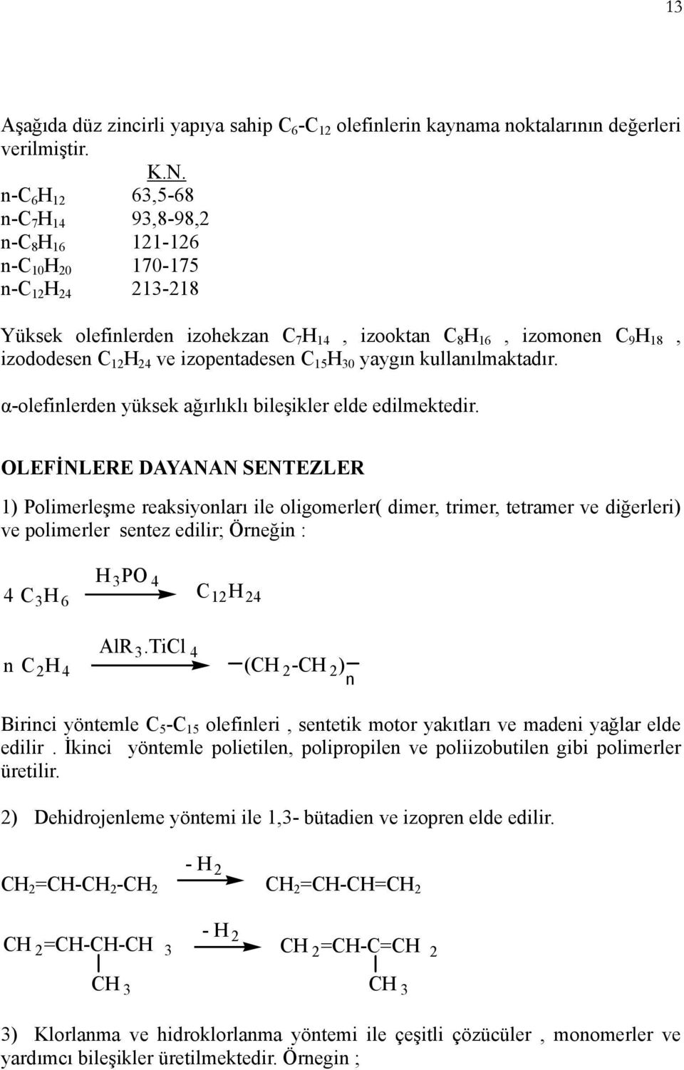 ve izopentadesen C 15 H 30 yaygın kullanılmaktadır. α-olefinlerden yüksek ağırlıklı bileşikler elde edilmektedir.