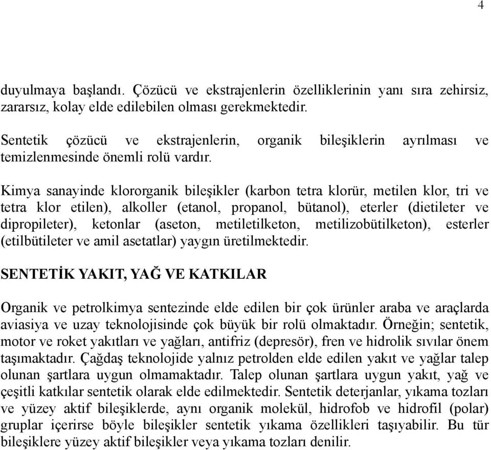 Kimya sanayinde klororganik bileşikler (karbon tetra klorür, metilen klor, tri ve tetra klor etilen), alkoller (etanol, propanol, bütanol), eterler (dietileter ve dipropileter), ketonlar (aseton,