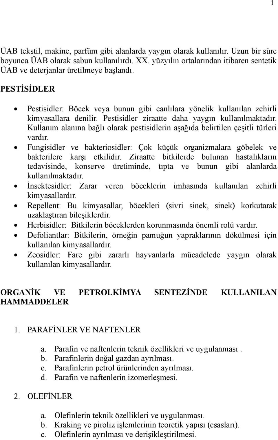 Pestisidler ziraatte daha yaygın kullanılmaktadır. Kullanım alanına bağlı olarak pestisidlerin aşağıda belirtilen çeşitli türleri vardır.