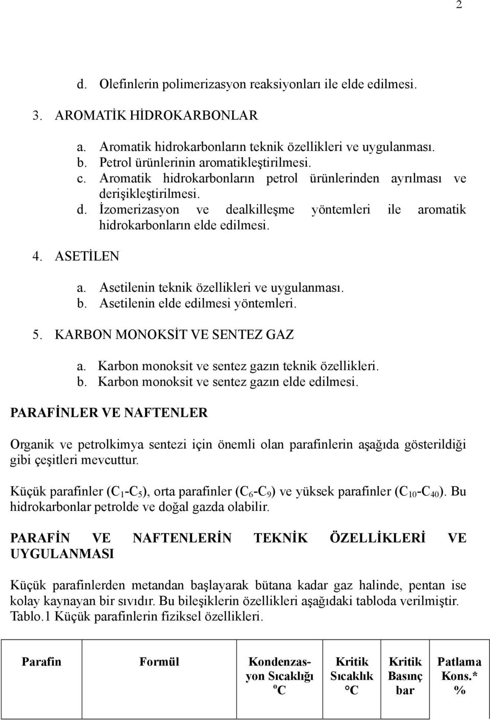 Asetilenin teknik özellikleri ve uygulanması. b. Asetilenin elde edilmesi yöntemleri. 5. KARBON MONOKSİT VE SENTEZ GAZ a. Karbon monoksit ve sentez gazın teknik özellikleri. b. Karbon monoksit ve sentez gazın elde edilmesi.