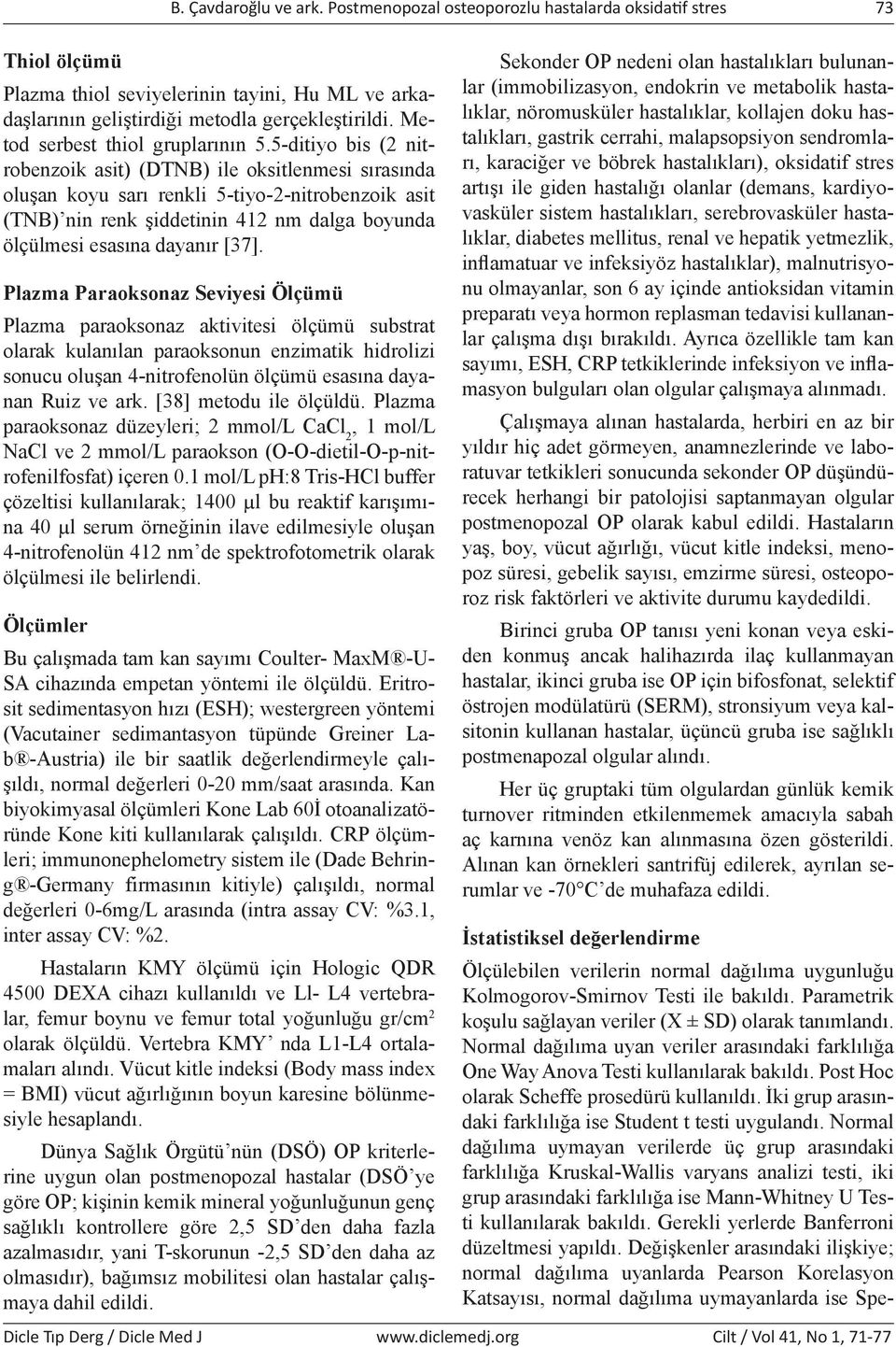 5-ditiyo bis (2 nitrobenzoik asit) (DTNB) ile oksitlenmesi sırasında oluşan koyu sarı renkli 5-tiyo-2-nitrobenzoik asit (TNB) nin renk şiddetinin 412 nm dalga boyunda ölçülmesi esasına dayanır [37].