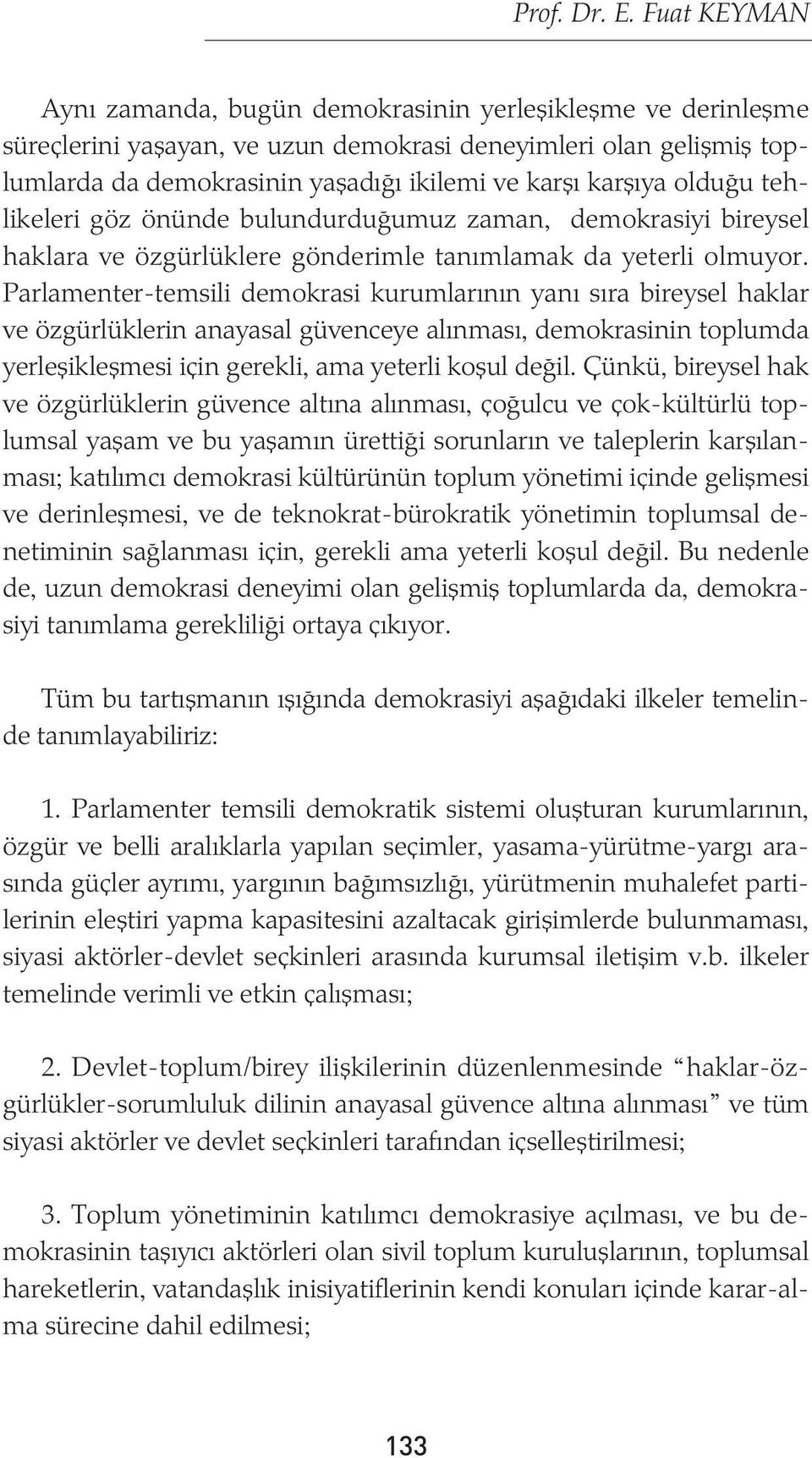 olduðu tehlikeleri göz önünde bulundurduðumuz zaman, demokrasiyi bireysel haklara ve özgürlüklere gönderimle tanýmlamak da yeterli olmuyor.