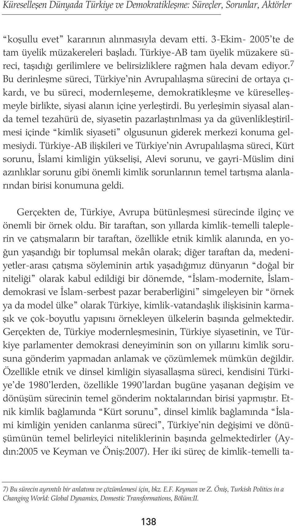 7 Bu derinleþme süreci, Türkiye nin Avrupalýlaþma sürecini de ortaya çýkardý, ve bu süreci, modernleþeme, demokratikleþme ve küreselleþmeyle birlikte, siyasi alanýn içine yerleþtirdi.