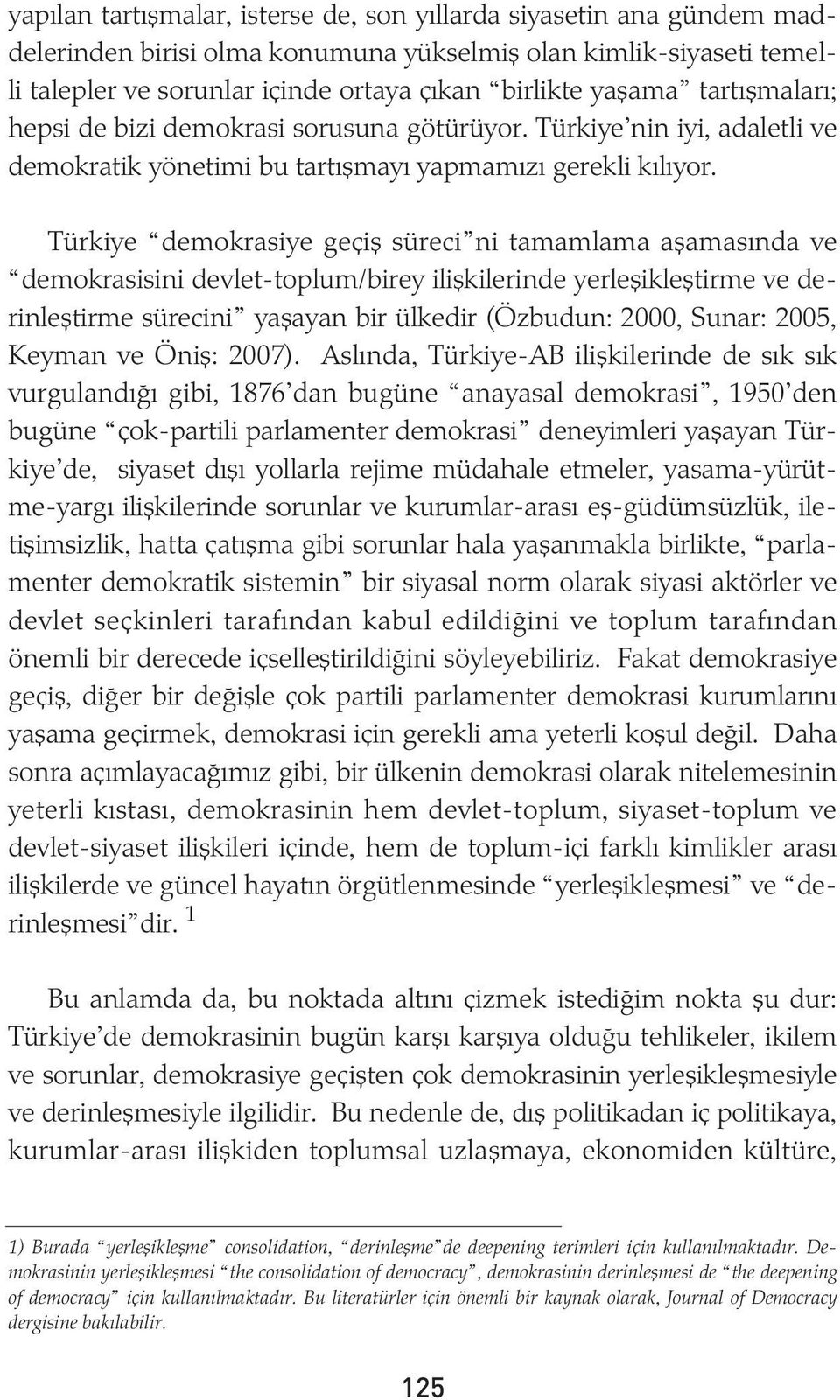 Türkiye demokrasiye geçiþ süreci ni tamamlama aþamasýnda ve demokrasisini devlet-toplum/birey iliþkilerinde yerleþikleþtirme ve derinleþtirme sürecini yaþayan bir ülkedir (Özbudun: 2000, Sunar: 2005,