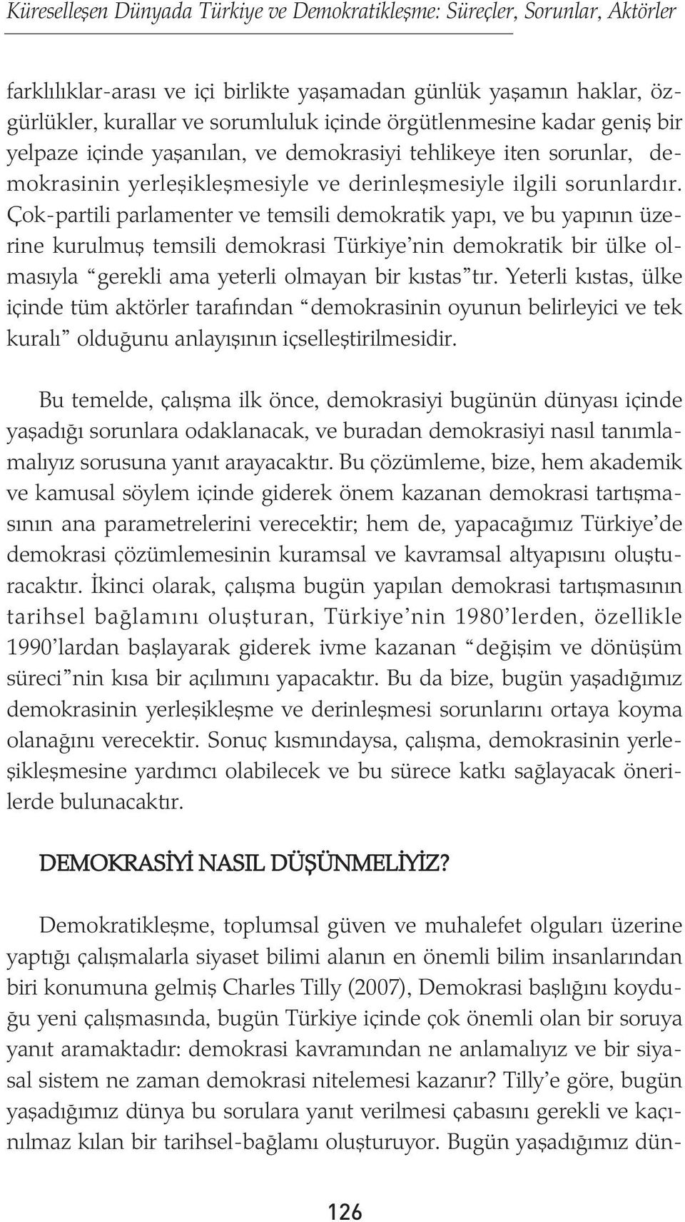 Çok-partili parlamenter ve temsili demokratik yapý, ve bu yapýnýn üzerine kurulmuþ temsili demokrasi Türkiye nin demokratik bir ülke olmasýyla gerekli ama yeterli olmayan bir kýstas týr.