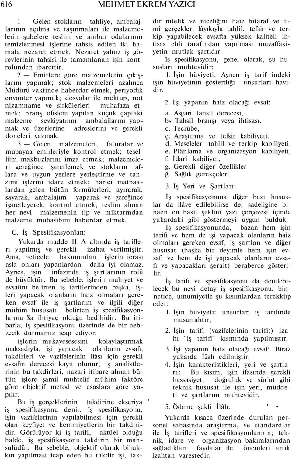 2 Emirlere göre malzemelerin çıkışlarını yapmak; stok malzemeleri azalınca Müdürü vaktinde haberdar etmek, periyodik envanter yapmak; dosyalar ile mektup, not nizamname ve sirkülerleri muhafaza