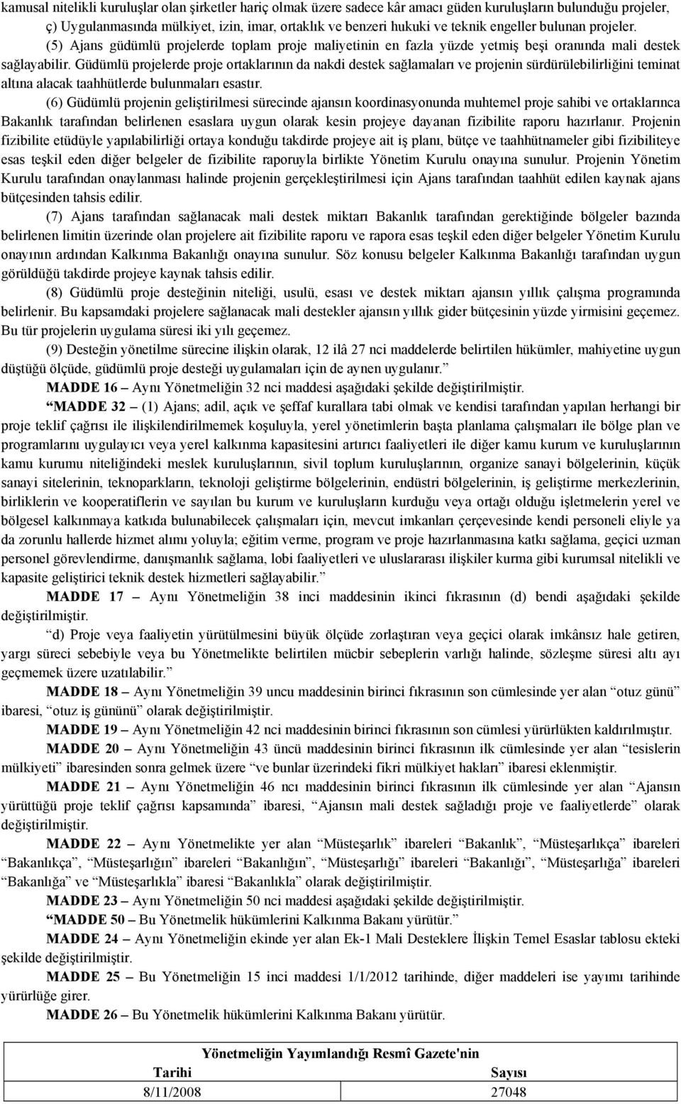 Güdümlü projelerde proje ortaklarının da nakdi destek sağlamaları ve projenin sürdürülebilirliğini teminat altına alacak taahhütlerde bulunmaları esastır.