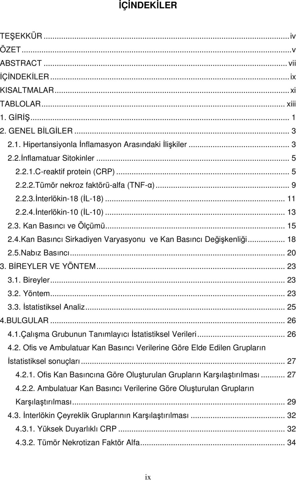 .. 18 2.5.Nabız Basıncı... 20 3. BİREYLER VE YÖNTEM... 23 3.1. Bireyler... 23 3.2. Yöntem... 23 3.3. İstatistiksel Analiz... 25 4.BULGULAR... 26 4.1.Çalışma Grubunun Tanımlayıcı İstatistiksel Verileri.