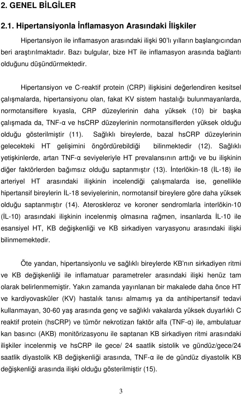 Hipertansiyon ve C-reaktif protein (CRP) ilişkisini değerlendiren kesitsel çalışmalarda, hipertansiyonu olan, fakat KV sistem hastalığı bulunmayanlarda, normotansiflere kıyasla, CRP düzeylerinin daha