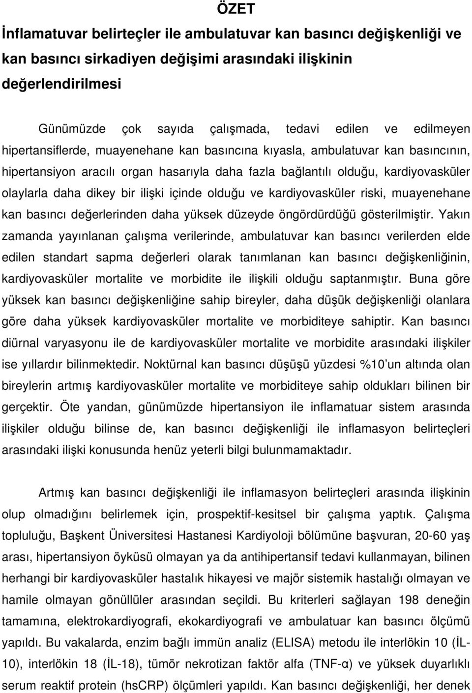 ilişki içinde olduğu ve kardiyovasküler riski, muayenehane kan basıncı değerlerinden daha yüksek düzeyde öngördürdüğü gösterilmiştir.