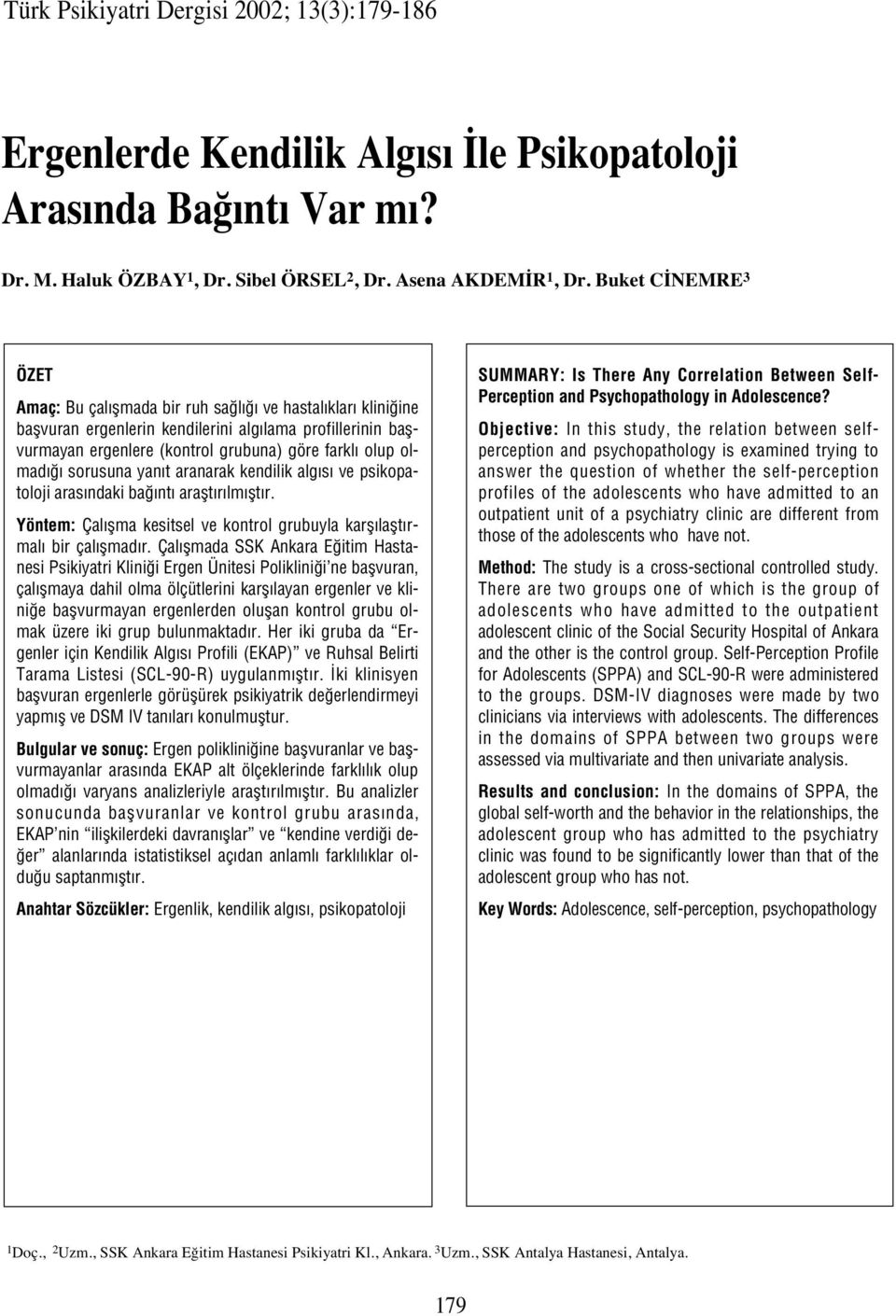 sorusuna yan t aranarak kendilik alg s ve psikopatoloji aras ndaki ba nt araflt r lm flt r. Yöntem: Çal flma kesitsel ve kontrol grubuyla karfl laflt rmal bir çal flmad r.