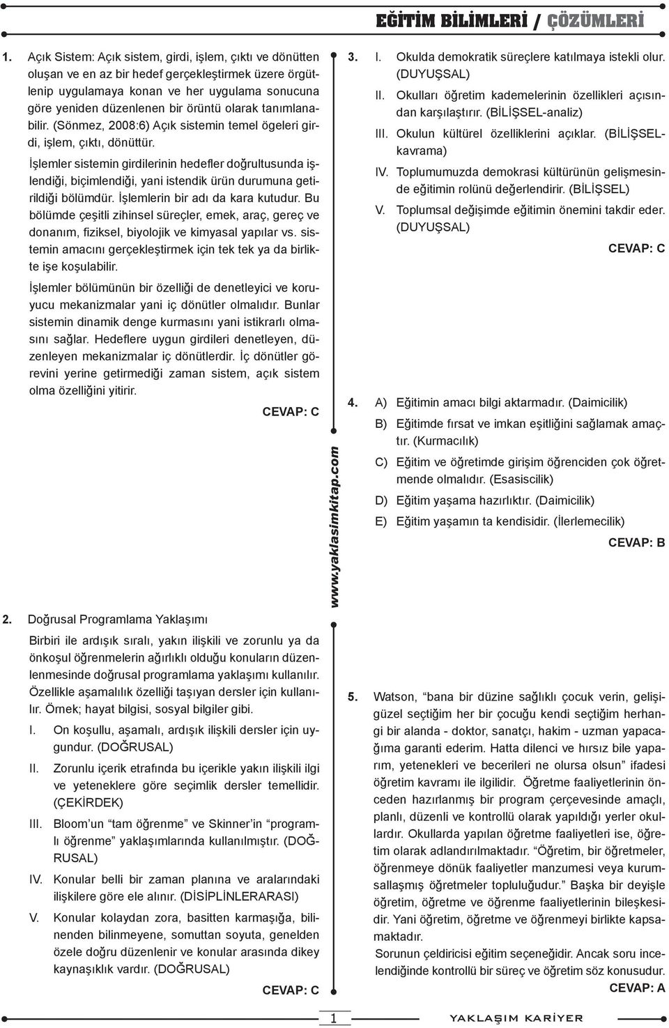 İşlemler sistemin girdilerinin hedefler doğrultusunda işlendiği, biçimlendiği, yani istendik ürün durumuna getirildiği bölümdür. İşlemlerin bir adı da kara kutudur.