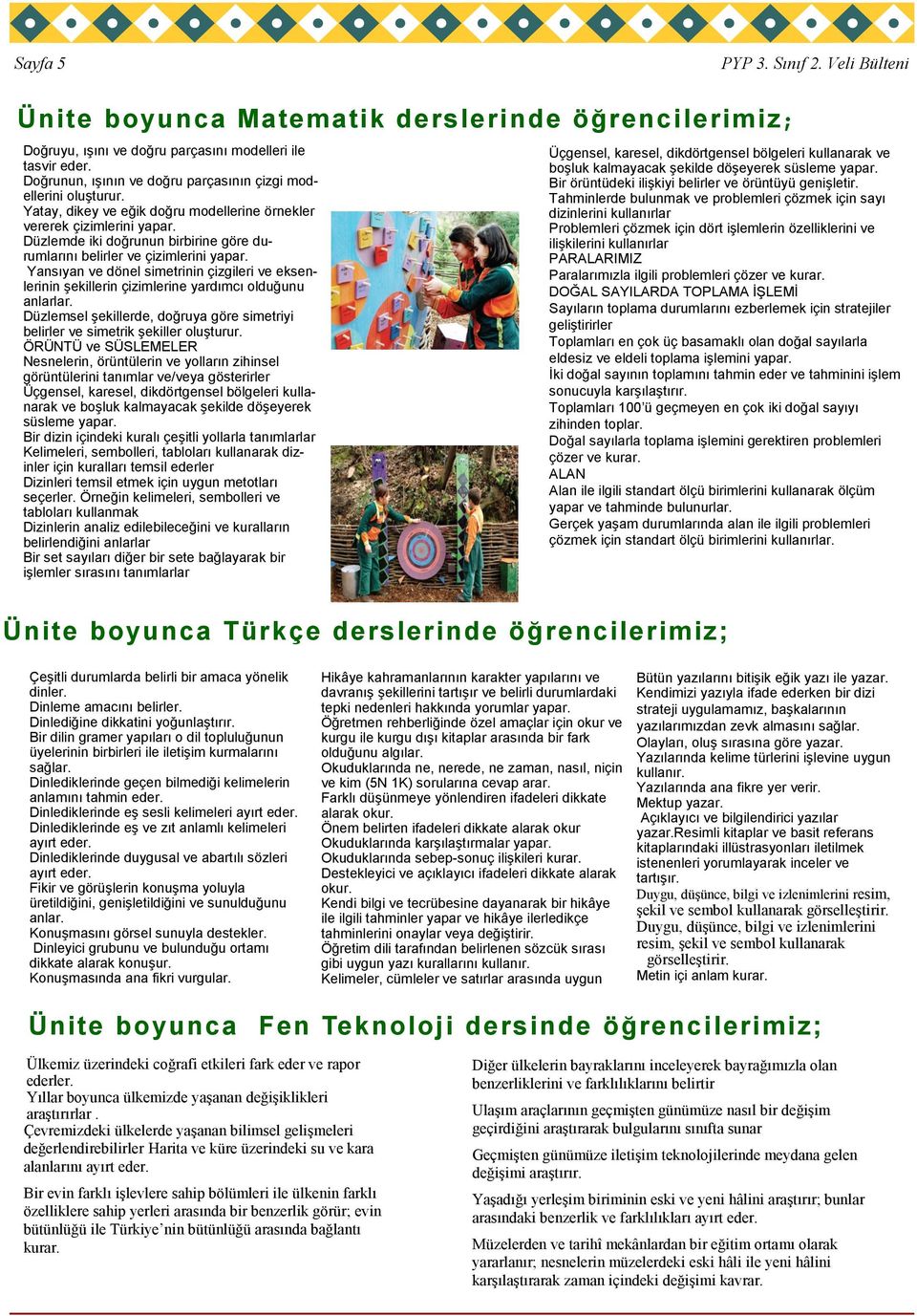 Düzlemde iki doğrunun birbirine göre durumlarını belirler ve çizimlerini yapar. Yansıyan ve dönel simetrinin çizgileri ve eksenlerinin şekillerin çizimlerine yardımcı olduğunu anlarlar.