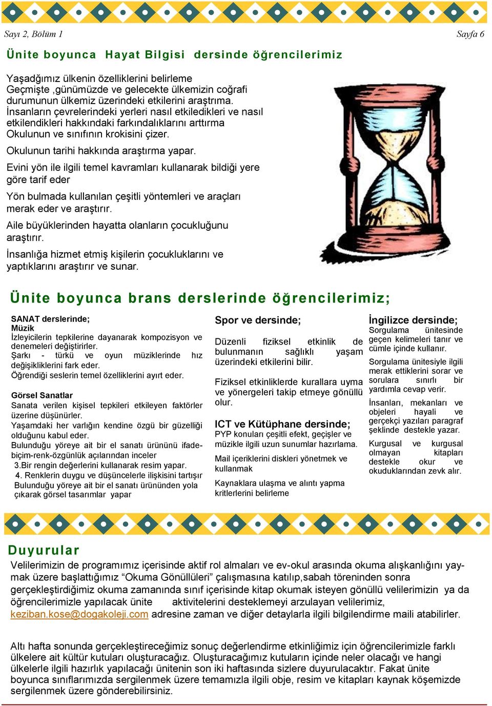 Okulunun tarihi hakkında araştırma yapar. Evini yön ile ilgili temel kavramları kullanarak bildiği yere göre tarif eder Yön bulmada kullanılan çeşitli yöntemleri ve araçları merak eder ve araştırır.