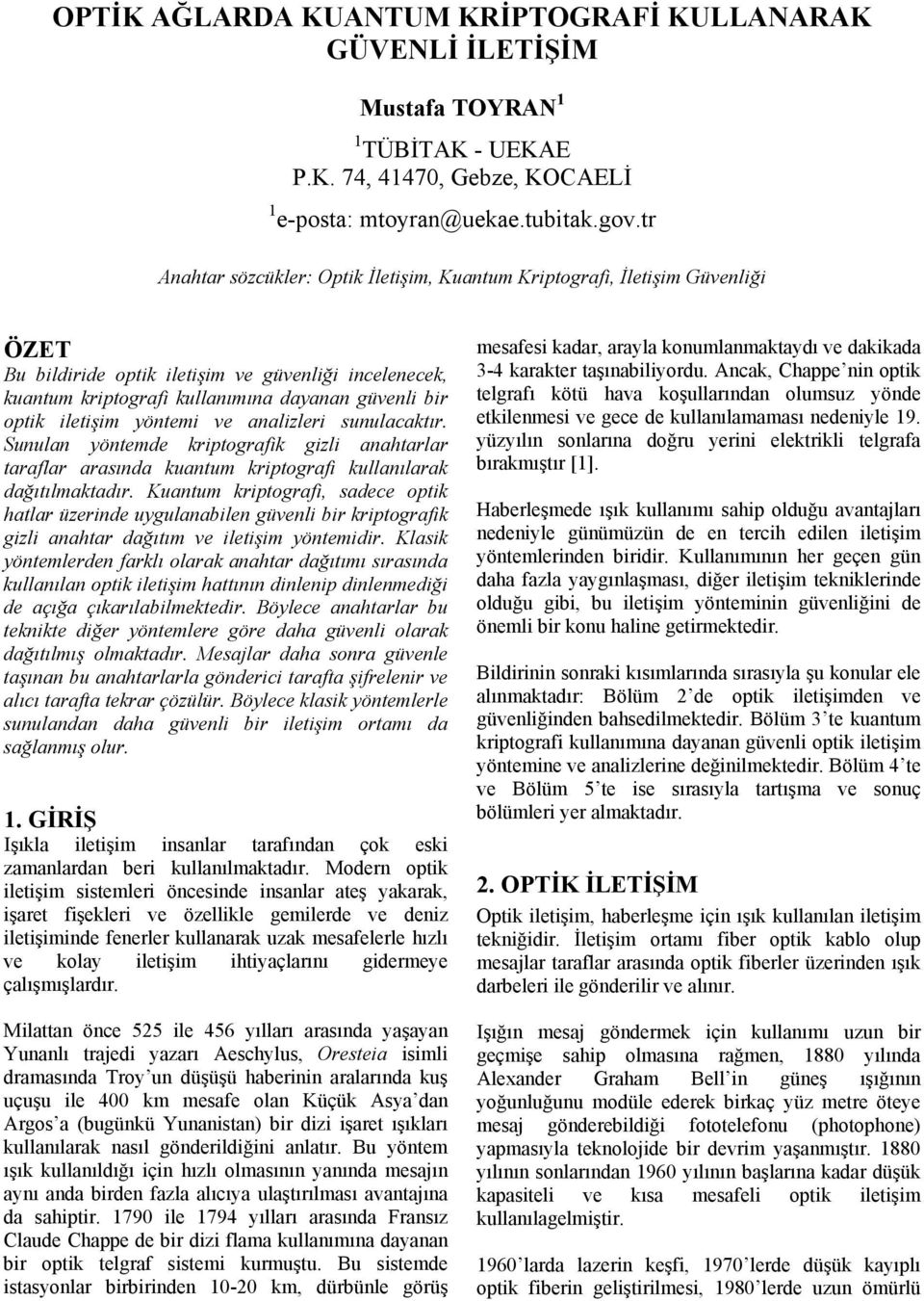 iletişim yöntemi ve analizleri sunulacaktır. Sunulan yöntemde kriptografik gizli anahtarlar taraflar arasında kuantum kriptografi kullanılarak dağıtılmaktadır.