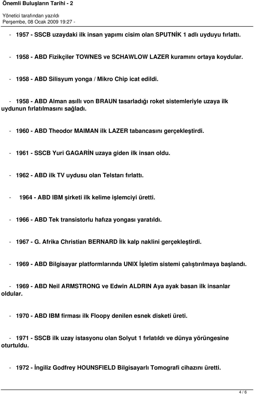 - 1960 - ABD Theodor MAIMAN ilk LAZER tabancasını gerçekleştirdi. - 1961 - SSCB Yuri GAGARİN uzaya giden ilk insan oldu. - 1962 - ABD ilk TV uydusu olan Telstarı fırlattı.