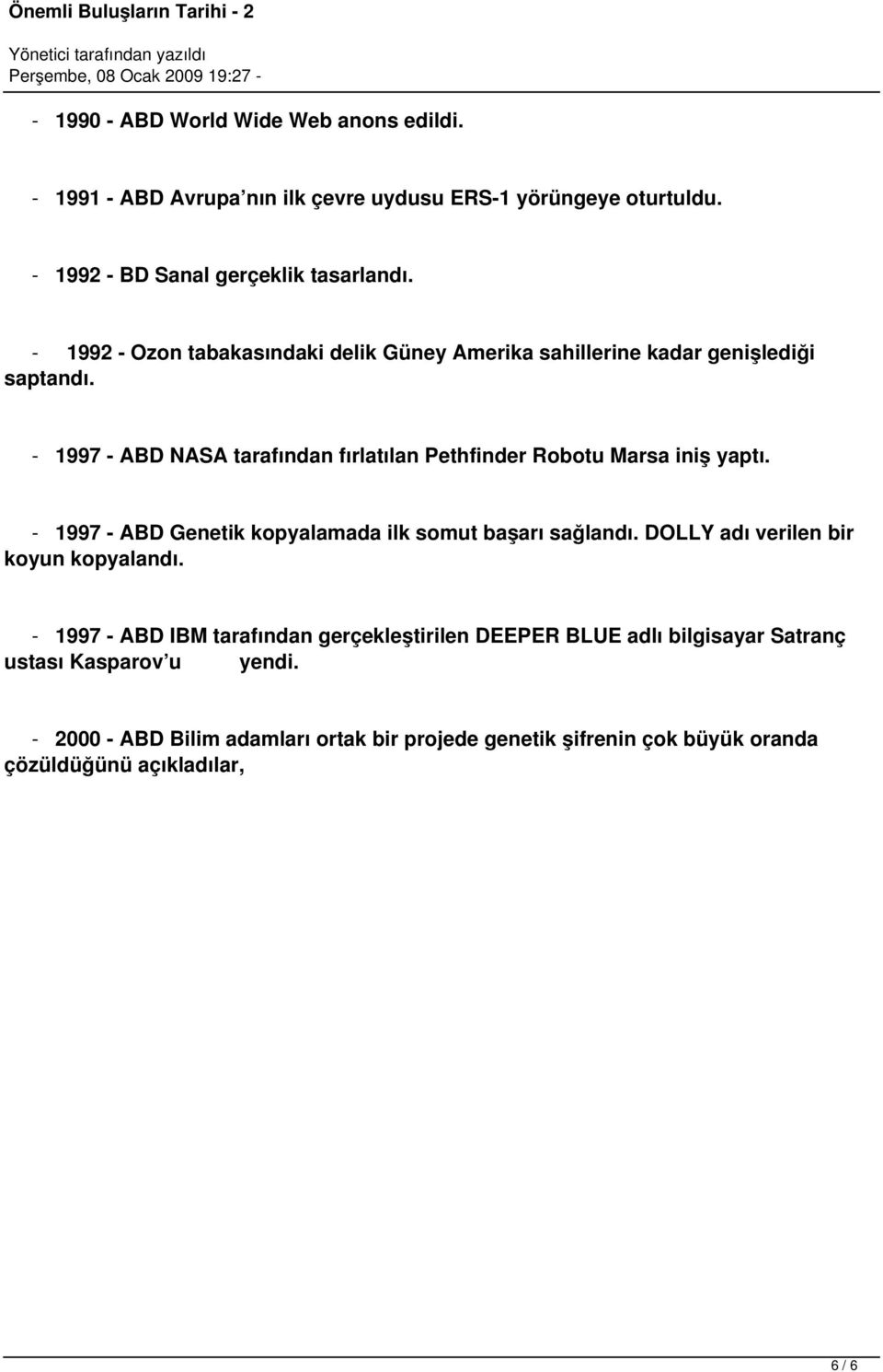 - 1997 - ABD NASA tarafından fırlatılan Pethfinder Robotu Marsa iniş yaptı. - 1997 - ABD Genetik kopyalamada ilk somut başarı sağlandı.