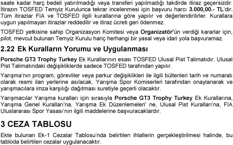 TOSFED yetkisine sahip Organizasyon Komitesi veya Organizatör ün verdiği kararlar için, pilot, mevcut bulunan Temyiz Kurulu hariç herhangi bir yasal veya idari yola başvuramaz. 2.