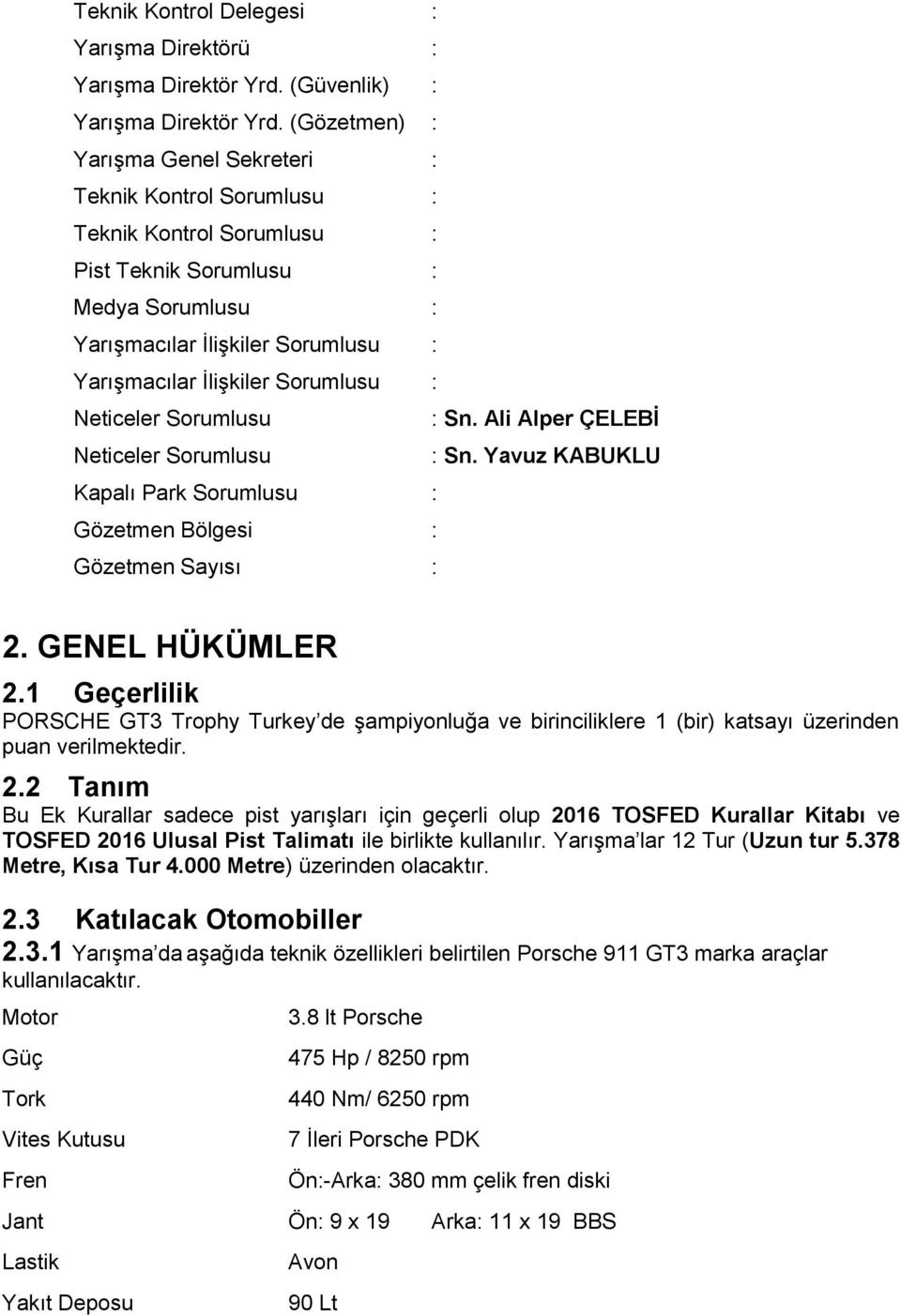 Sorumlusu : Neticeler Sorumlusu : Sn. Ali Alper ÇELEBİ Neticeler Sorumlusu : Sn. Yavuz KABUKLU Kapalı Park Sorumlusu : Gözetmen Bölgesi : Gözetmen Sayısı : 2. GENEL HÜKÜMLER 2.