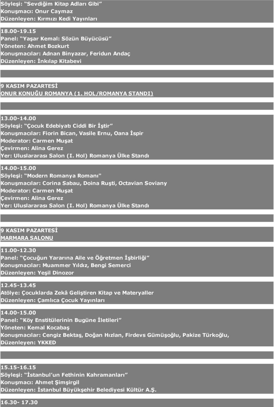 HOL/ROMANYA STANDI) Söyleşi: Çocuk Edebiyatı Ciddi Bir İştir Konuşmacılar: Fiorin Bican, Vasile Ernu, Oana İspir Moderator: Carmen Muşat Çevirmen: Alina Gerez Yer: Uluslararası Salon (I.