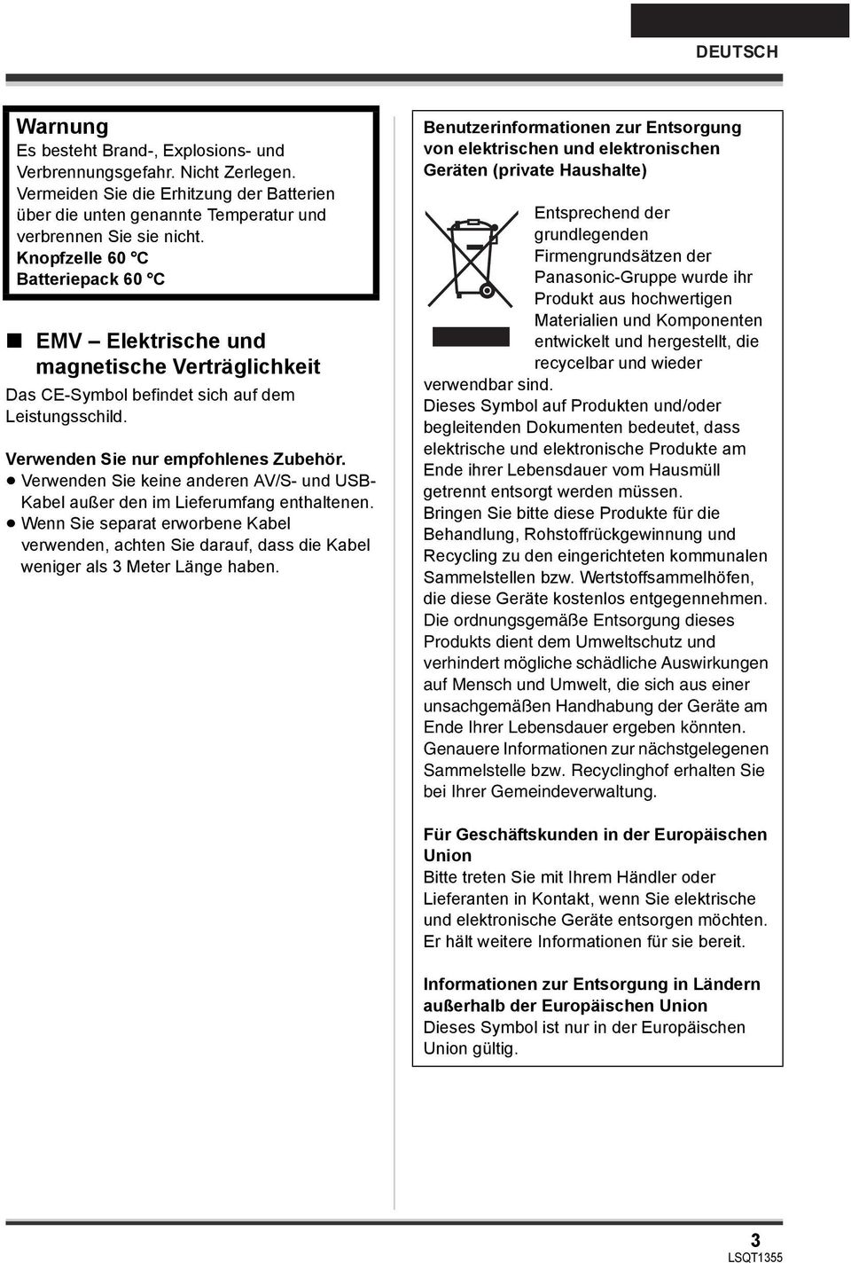 Verwenden Sie keine anderen AV/S- und USB- Kabel außer den im Lieferumfang enthaltenen. Wenn Sie separat erworbene Kabel verwenden, achten Sie darauf, dass die Kabel weniger als 3 Meter Länge haben.