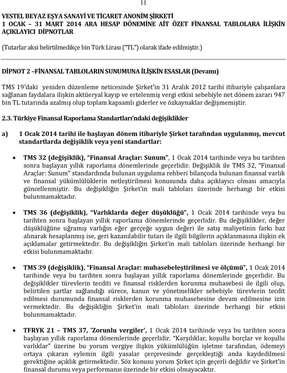 Türkiye Finansal Raporlama Standartları ndaki değişiklikler a) 1 Ocak 2014 tarihi ile başlayan dönem itibariyle Şirket tarafından uygulanmış, mevcut standartlarda değişiklik veya yeni standartlar: