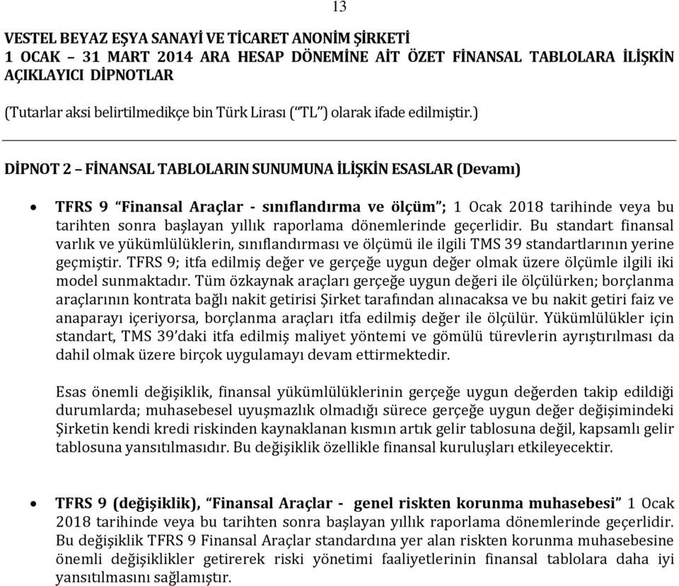 TFRS 9; itfa edilmiş değer ve gerçeğe uygun değer olmak üzere ölçümle ilgili iki model sunmaktadır.