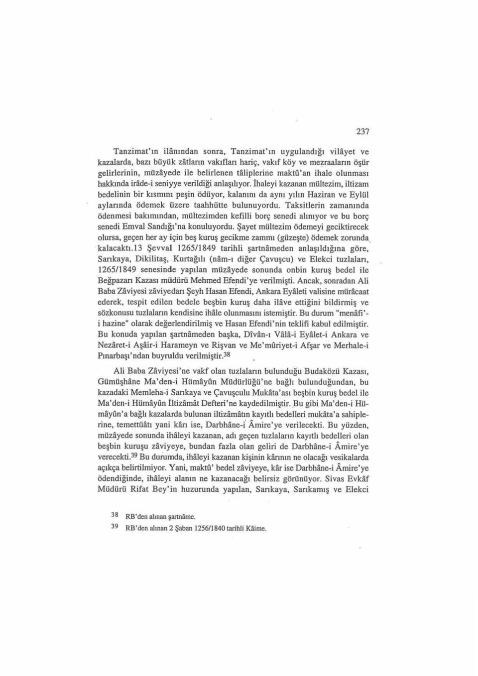 İhaleyi kazanan mültezim, iltizam bedelinin bir kısmını peşin ödüyor, kalanını da aynı yılın Haziran ve Eylül aylannda ödemek üzere taahhütte bulunuyordu.