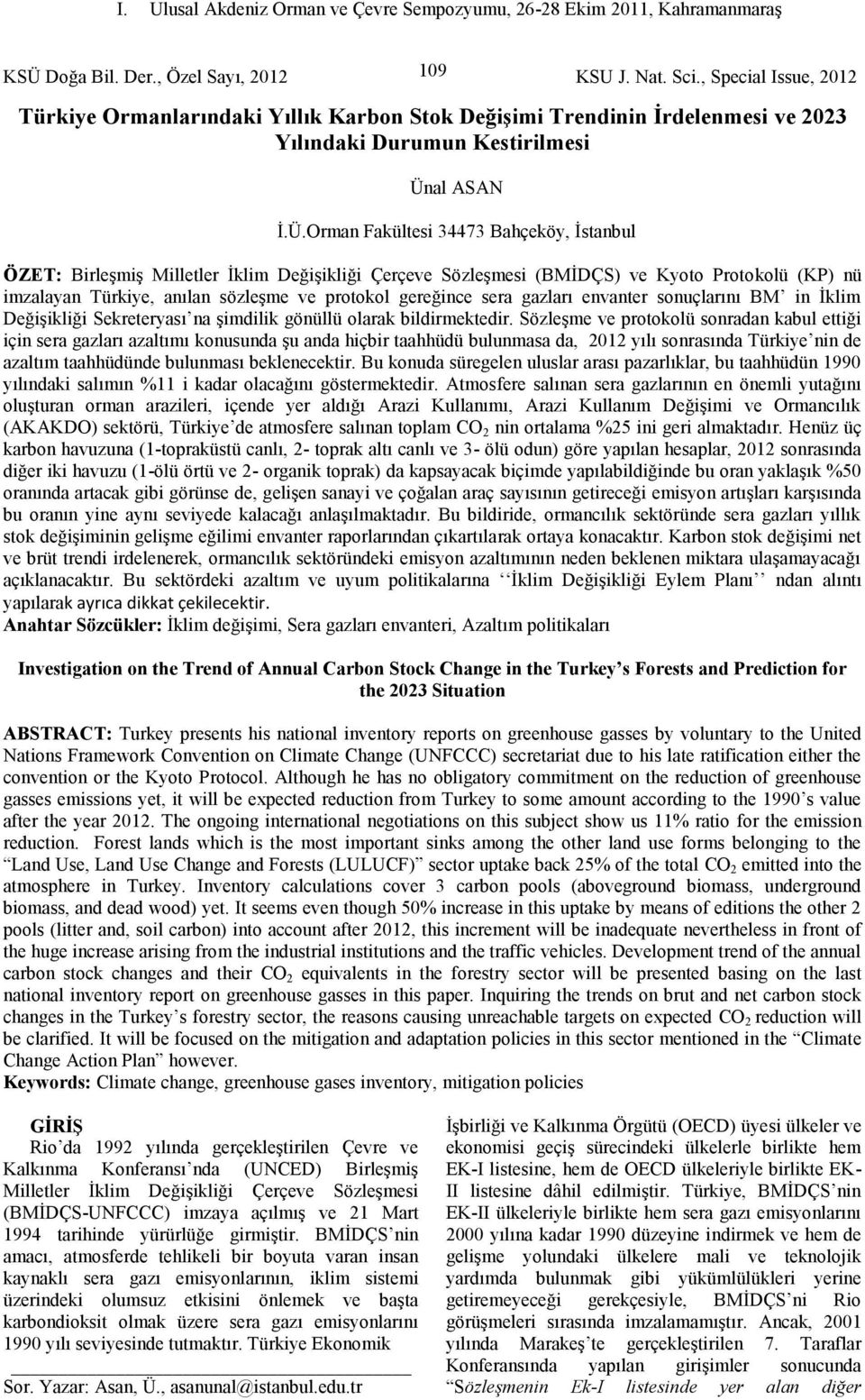 Orman Fakültesi 34473 Bahçeköy, İstanbul ÖZET: Birleşmiş Milletler İklim Değişikliği Çerçe Sözleşmesi (BMİDÇS) Kyoto Protokolü (KP) nü imzalayan Türkiye, anılan sözleşme protokol gereğince sera