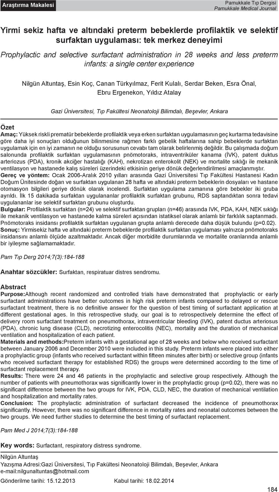 Ergenekon, Yıldız Atalay Gazi Üniversitesi, Tıp Fakültesi Neonatoloji Bilimdalı, Beşevler, Ankara Özet Amaç: Yüksek riskli prematür bebeklerde profilaktik veya erken surfaktan uygulamasının geç