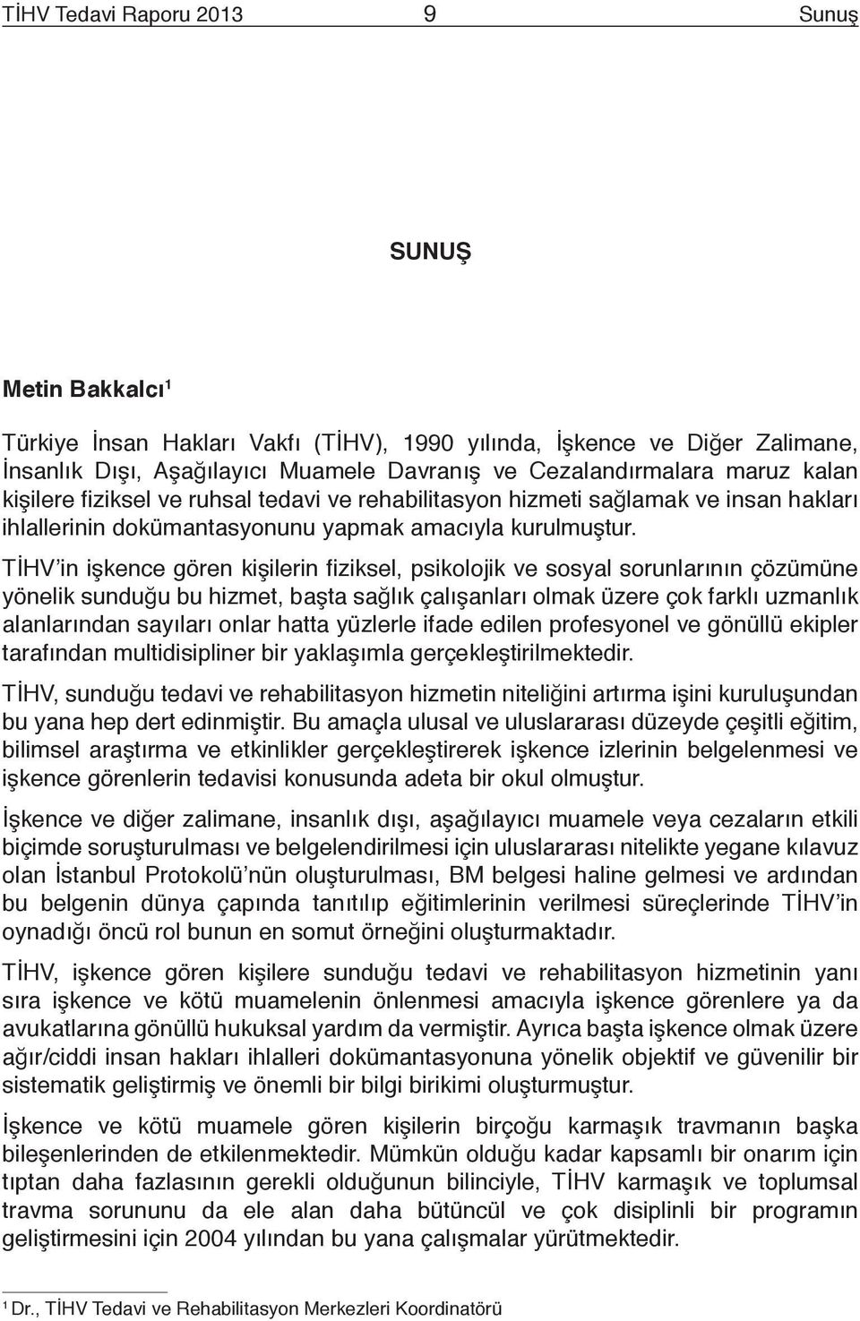 TİHV in işkence gören kişilerin fiziksel, psikolojik ve sosyal sorunlarının çözümüne yönelik sunduğu bu hizmet, başta sağlık çalışanları olmak üzere çok farklı uzmanlık alanlarından sayıları onlar