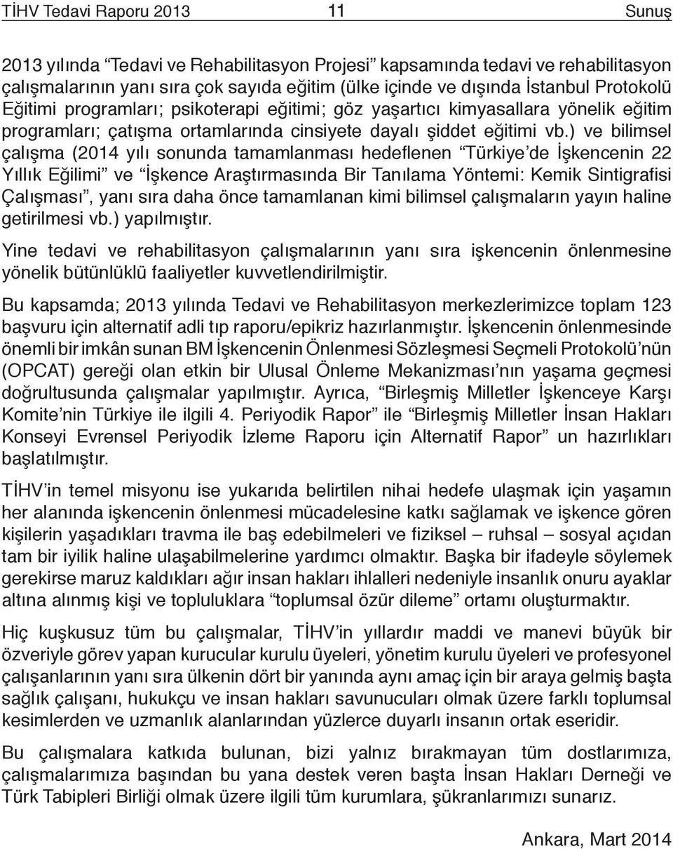 ) ve bilimsel çalışma (2014 yılı sonunda tamamlanması hedeflenen Türkiye de İşkencenin 22 Yıllık Eğilimi ve İşkence Araştırmasında Bir Tanılama Yöntemi: Kemik Sintigrafisi Çalışması, yanı sıra daha