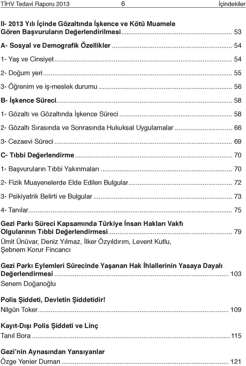 .. 66 3- Cezaevi Süreci... 69 C- Tıbbi Değerlendirme... 70 1- Başvuruların Tıbbi Yakınmaları... 70 2- Fizik Muayenelerde Elde Edilen Bulgular... 72 3- Psikiyatrik Belirti ve Bulgular... 73 4- Tanılar.