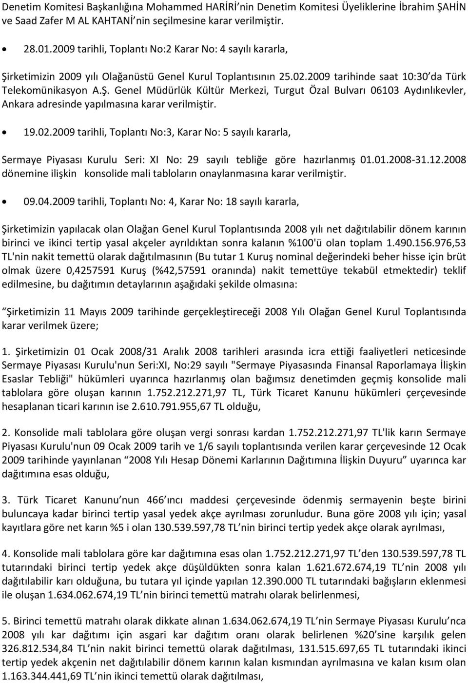 19.02.2009 tarihli, Toplantı No:3, Karar No: 5 sayılı kararla, Sermaye Piyasası Kurulu Seri: XI No: 29 sayılı tebliğe göre hazırlanmış 01.01.2008-31.12.