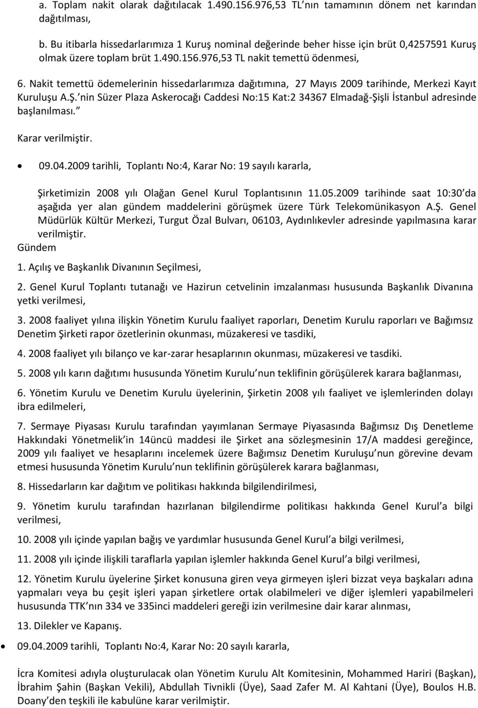 Nakit temettü ödemelerinin hissedarlarımıza dağıtımına, 27 Mayıs 2009 tarihinde, Merkezi Kayıt Kuruluşu A.Ş.