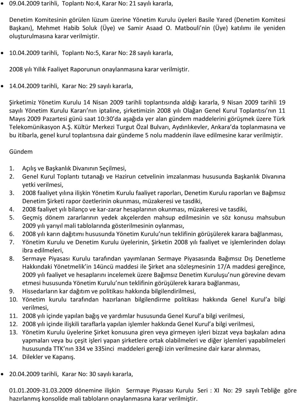 Asaad O. Matbouli nin (Üye) katılımı ile yeniden oluşturulmasına karar verilmiştir. 10.04.