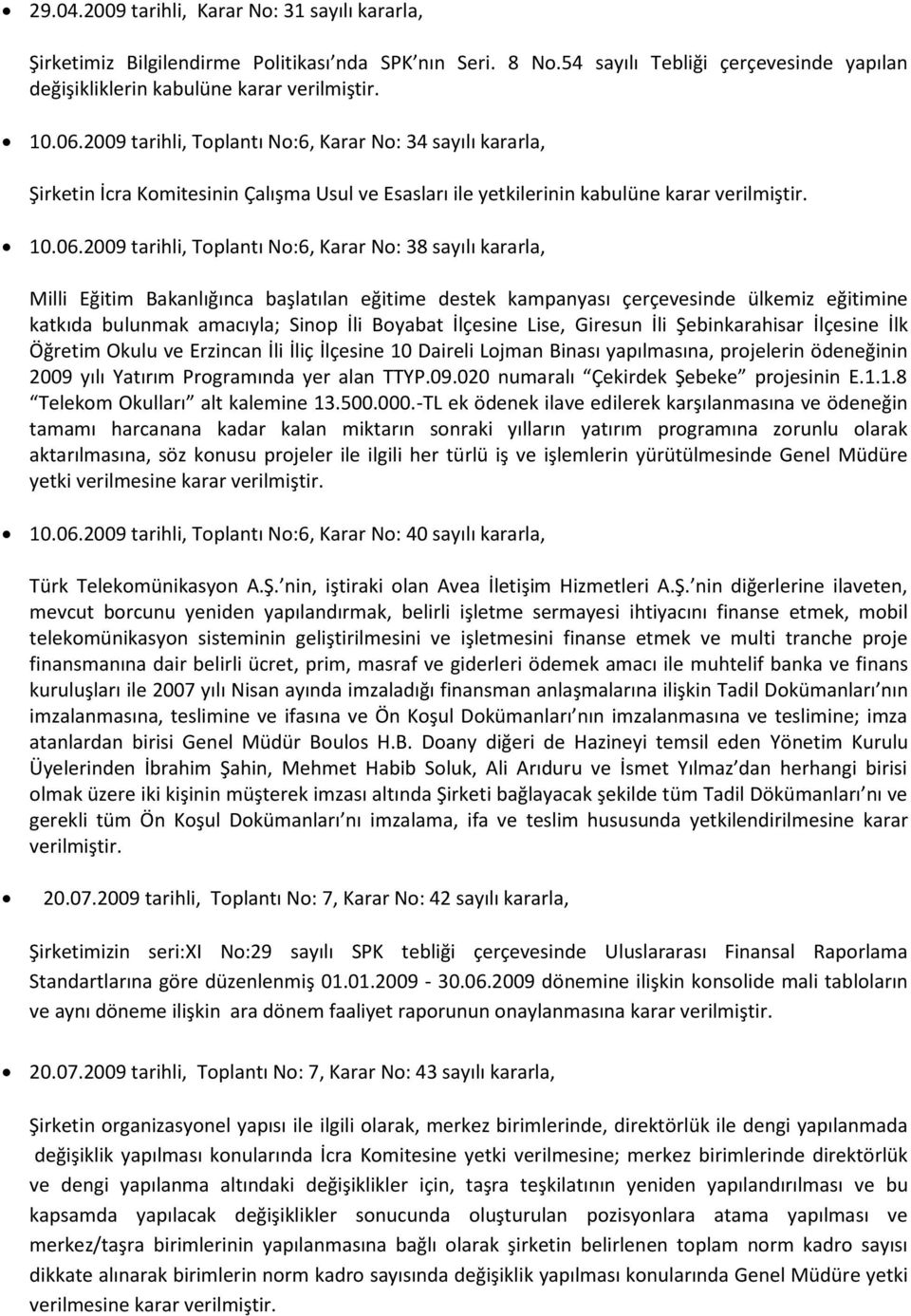 2009 tarihli, Toplantı No:6, Karar No: 38 sayılı kararla, Milli Eğitim Bakanlığınca başlatılan eğitime destek kampanyası çerçevesinde ülkemiz eğitimine katkıda bulunmak amacıyla; Sinop İli Boyabat