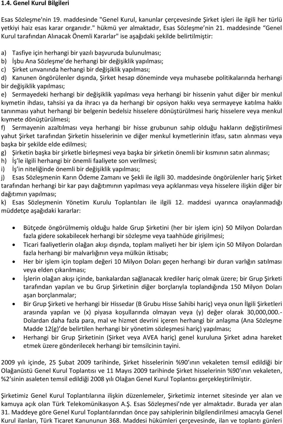 maddesinde Genel Kurul tarafından Alınacak Önemli Kararlar" ise aşağıdaki şekilde belirtilmiştir: a) Tasfiye için herhangi bir yazılı başvuruda bulunulması; b) İşbu Ana Sözleşme de herhangi bir